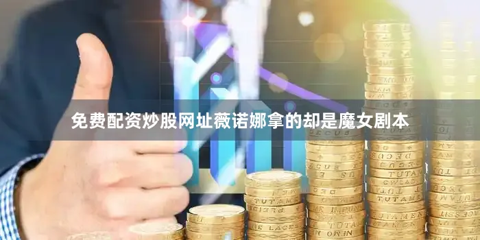 免费配资炒股网址薇诺娜拿的却是魔女剧本