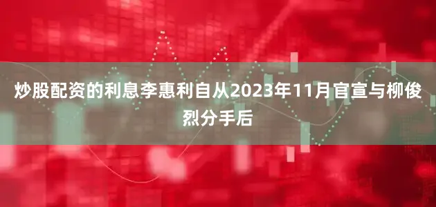 炒股配资的利息李惠利自从2023年11月官宣与柳俊烈分手后