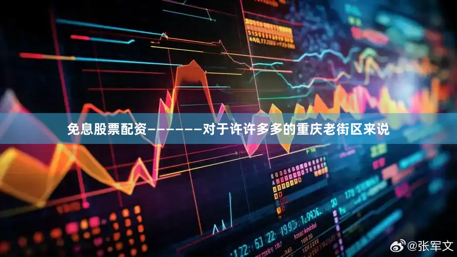 免息股票配资——————对于许许多多的重庆老街区来说