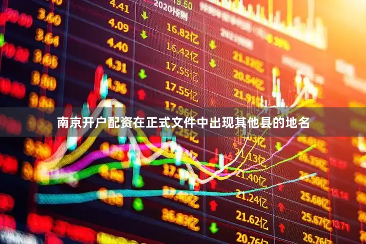南京开户配资在正式文件中出现其他县的地名
