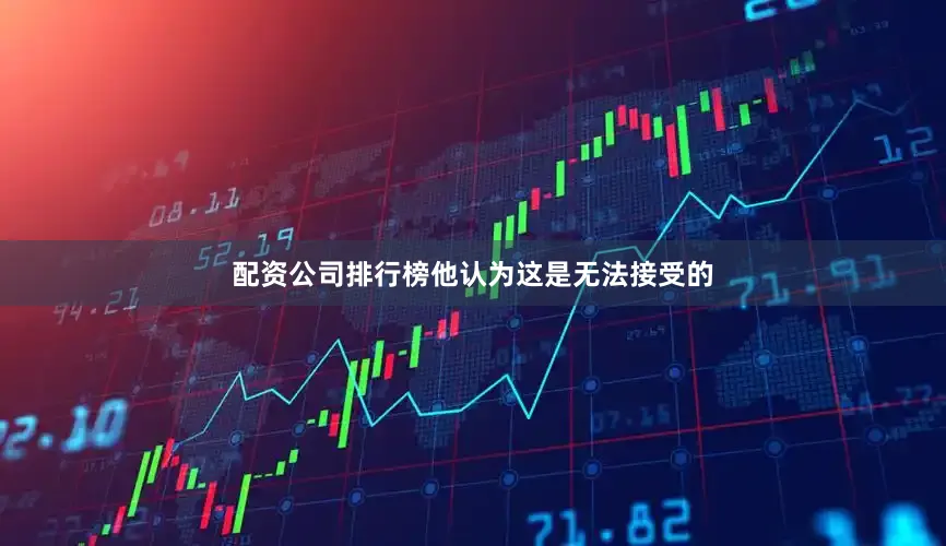 配资公司排行榜他认为这是无法接受的